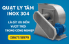 Quạt ly tâm Inox 304 là gì? Ưu điểm vượt trội trong công nghiệp
