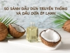 SO SÁNH DẦU DỪA TRUYỀN THỐNG VÀ DẦU DỪA ÉP LẠNH