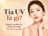 Sự Thật Đáng Sợ Về Tia UV: 