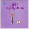 Vì “ngôi nhà” Trái Đất - Bớt Đi Một Cọng Rác