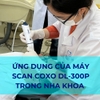 Ứng dụng của Máy scan Coxo DL-300P trong nha khoa