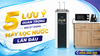 5 Lưu ý quan trọng khi sử dụng máy lọc nước lần đầu