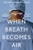 When Breath Becomes Air by Paul Kalanithi - Bookworm Hanoi